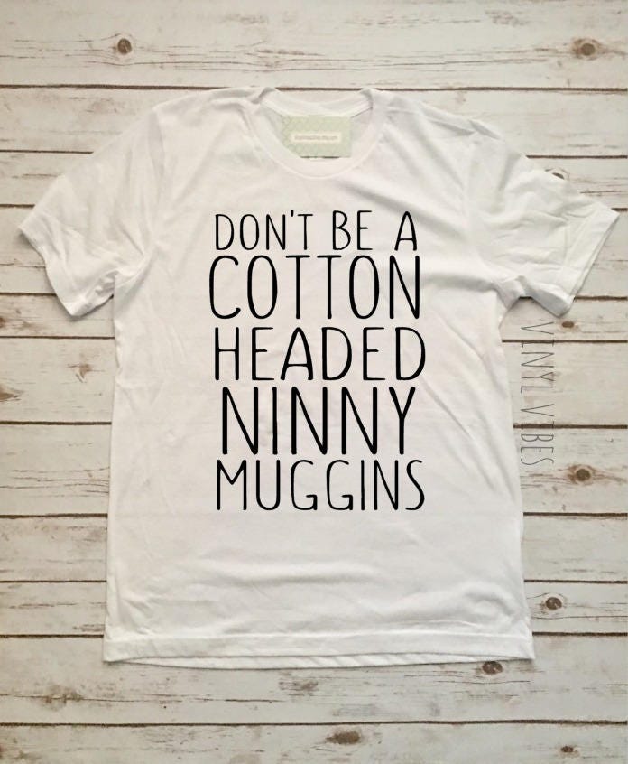 Download Don't Be A Cotton Headed Ninny Muggins shirt Adult
