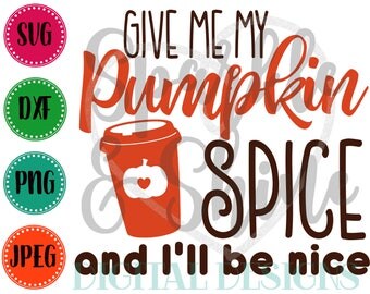 Pumpkin Spice and I'll be Nice SVG, DXF, JPEG, fall Svg file, pumpkin spice svg, Silhouette svg, cricut svg, pumpkin latte svg