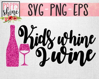 Kids Whine, I Wine svg png eps Cutting File for Cricut & Silhouette, Mother's Day, Wine Glass SVG, Mom Life Wife Life Boss Life, Mama Bear