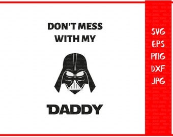 Don't mess with my daddy SVG File For Cricut and Cameo DXF & SVG files for Silhouette Studio Cutting File, Darth Vader svg,Dad svg, baby svg