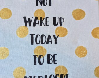 You Did Not Wake Up Today to be Mediocre Canvas