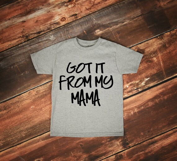 got it from my mama shirt