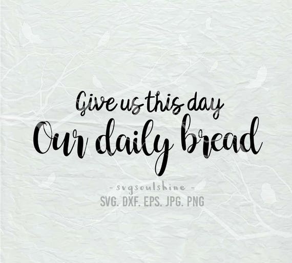 Download Give Us This Day Our Daily Bread SVG File Silhouette Cut File