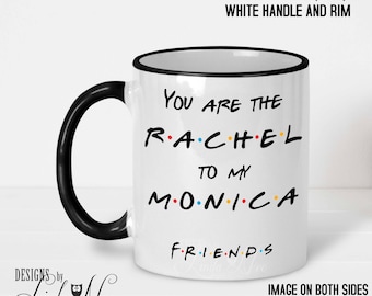 You are the Rachel to my Monica, FRIENDS TV Show Mug, Best Friends Gifts, Best Friend Birthday, Friends Fan Gift, BFF Mugs Coffee Mug MPH205