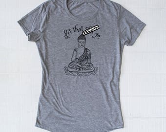 Let that shit go shirt, women's shirt, funny t shirt, ladies, tee, women, funny shirts, buddha, let shit go, let that shit go, short sleeve