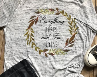 Everything Hurts and I'm Dying Shirt Workout Shirt Mom Tee Shirt Gym Tee Fitness Shirt Funny Tee Mother's Day Shirt Gym Tank Top Birthday