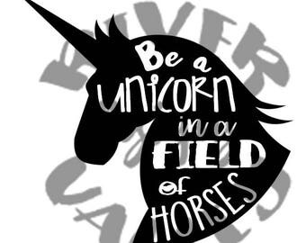 Be a unicorn in a field of horses, SVG, PDF, JPG, cutting files, printables, custom design, cricut, cameo,
