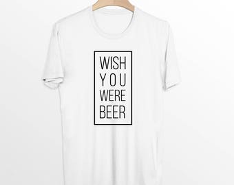 wish you were beer t shirt