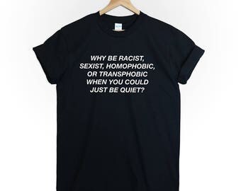 Just Be Quiet T Shirt Unisex Frank Ocean Racist Sexist music fan tumblr funny graphic slogan gift