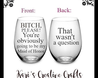Matron of Honor Glass, Bridesmaid Glass, Will you be my, Bitch please, Bridal party glass, Maid of Honor proposal, Bridesmaid Proposal