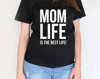 MOM LIFE is the best life - Best T-shirt for the Best Mom Ever - Mama Life t-shirt - Mother's Life T-shirt - Cool gift for the best Mom
