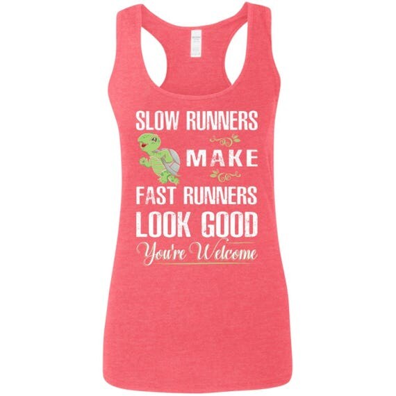 Slow Runners Make Fast Runners Look Good Youre Welcome Tank