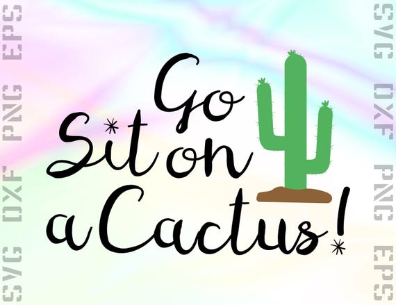 Download Go Sit on a Cactus SVG Saying Clipart Saying Cut File for