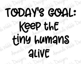 Download Today's Goal: Keep the tiny humans Alive Mug Funny Mug