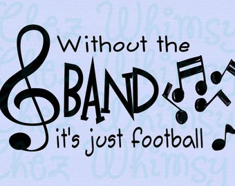 Band SVG, Without the Band It's just Football SVG, Band Humor Svg, Music Notes, Band Shirt Design, Band Camp