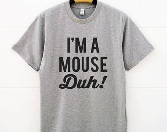 I'm A Mouse Duh Tshirts Cool Tees Funny Shirts Tumblr Clothing Fashion Shirt Teen Shirts Men Gifts Women Shirts Ladies Shirts Unisex Shirts