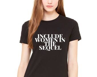 Include Women In The Sequel, Hamilton Quote, Alexander Hamilton Shirt, Hamilton Musical, Schuyler Sisters, Protest Tee, Feminist Shirt