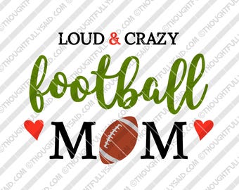 Loud and Crazy Football Mom SVG, PNG, dxf, eps cut files, football design, Silhouette, Cricut, player's mom, women, t-shirt htv design