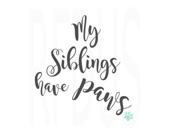 My siblings have paws svg, cricut cutting file, dog mom, dog lover, doggy lover, brother svg, sister svg, dog svg, puppy svg, funny svg file