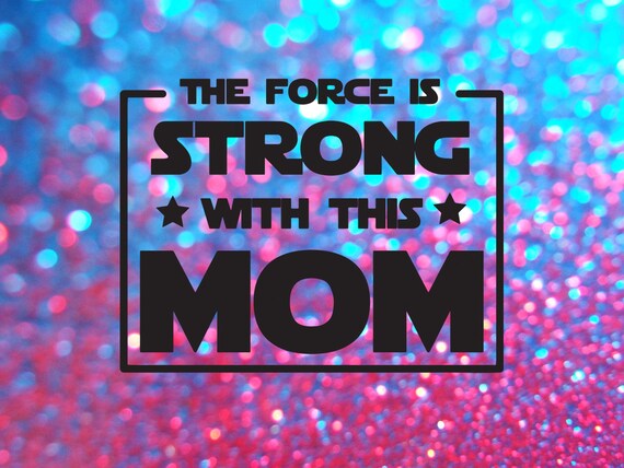 Download Star Wars Mom | The Force is Strong with this Mom | Star Wars SVG | Star Wars Mom T Shirt | Jedi ...