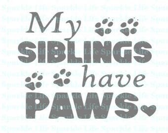 My Siblings have Paws SVG,EPS,DXF, Png cut file. Digital Download. Dog, Baby, Child, Pet, Paws, Babies