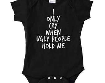Only Cry When Ugly People Hold Me Infant Baby Rib Cotton Bodysuit