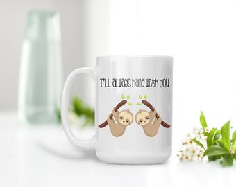Sloth Mug, I'll always hang with you Mug, Mug for Friends, Best Friends, Coffee Mug, Tea Mug, Sloth Lover, Spirit Animal, Gift for Friend