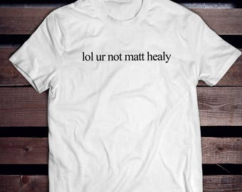 lol ur not matty healy t shirt