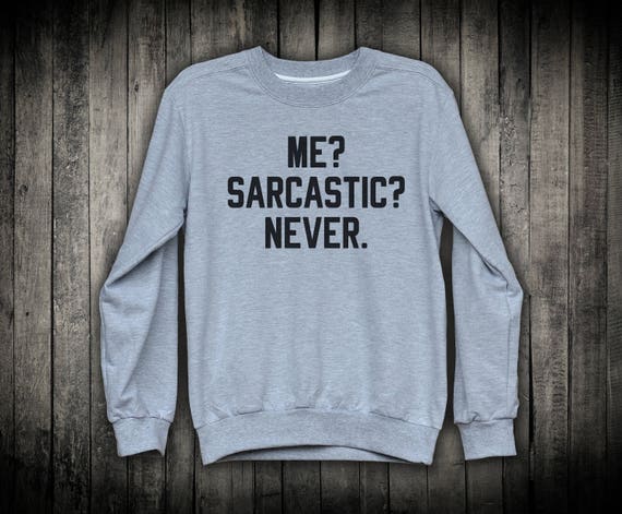 me sarcastic never sweatshirt