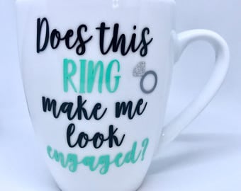Does this ring make me look engaged mug, Engagement Gift, Personalized Engagement Gift, Engagement Party, Future Mrs Gift, Gift for Bride