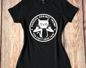 Anti Trump Shirt,Pussies Against Trump You Can't Grab This, Crew Neck Perfect Shirt, Girl Power, 2016 Election, Women, Political Humor