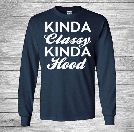 kinda classy kinda hood shirt