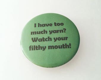 1.50" Pinback button "I have too much yarn? Watch your filthy mouth!