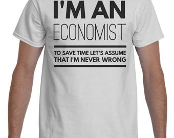 Economist Shirt - Unisex Economist Tee - Economist Gifts - Economist T Shirt - I'm An Economist To Save Time Let's Assume That I'm Never