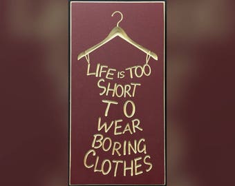 Life's too short to wear boring clothes Carved sign. Great LulaRoe decor, LulaRoe client gifts, LulaRoe giveaways.