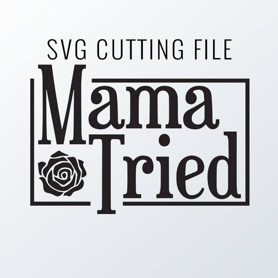 Mama Tried Cutting Files in Svg Eps Dxf and .Png for Cricut