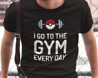 Pokemon Shirt. I Go To The Gym Every Day Pokemon T-Shirt. Pokemon Clothing. Pokemon Go Gift. Funny Pokeball Birthday or Christmas Shirt Gift