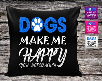 Dogs Make Me Happy, Dog Pillow Cover, Throw Pillow Cover, Valentine gift, Funny Dog Quote Pillow Cover, gift for dog lovers
