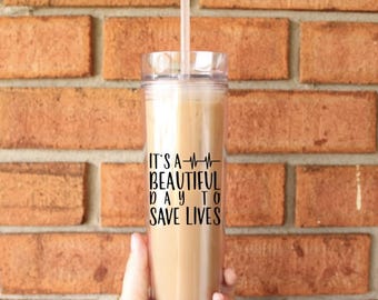 It's a Beautiful Day To Save Lives Tumbler | Tall Skinny Coffee Tumbler | Iced Coffee Cup | Grey's Anatomy | Southern Sweetheart Gifts