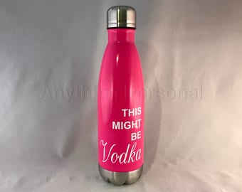 Personalized Stainless Steel Bottle, Stainless Steel Water Bottle, Personalized Cup, Personalized Gift, This Might Be Vodka Stainless Steel