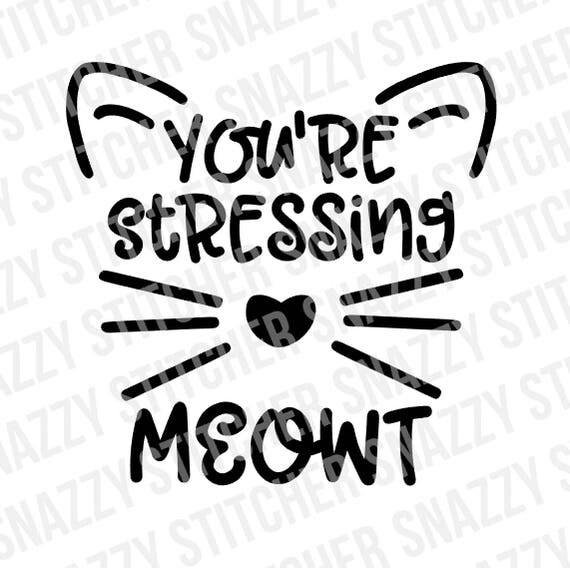 You're Stressing Meowt Svg. Cats. Meow. Cut File.