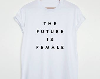 The future is female T-shirt, feminist shirt, womens or unisex feminist slogan shirt, future is female stylish fashion tee