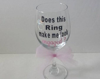 Does This Ring Make Me Look Engaged, Wine Glass With Stem, Vinyl, Engagement Gift, Bride To Be