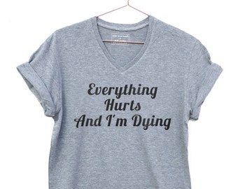 Everything Hurts and I'm Dying, funny casual v-neck t-shirt. Super comfy medium weight workout or yoga tee. Triathlon or marathon training
