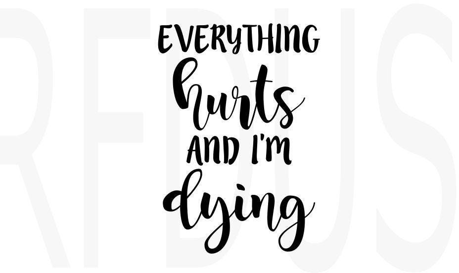 Download Everything hurts and i'm dying SVG, Digital Download ...