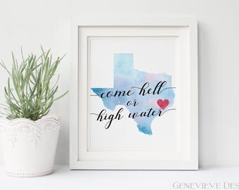 Come Hell or High Water Texas Flood Print - Profits will go to directly aid those affected by Hurricane Harvey - 8x10 Digital Print
