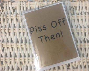 Piss Off Then - Funny Leaving Card