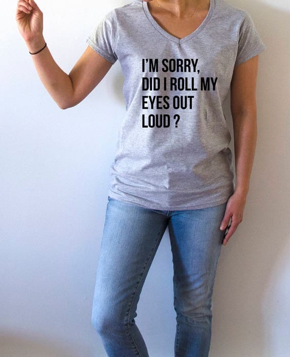 im sorry did i roll my eyes out loud shirt