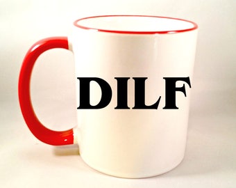 Offensive Coffee Mug, DILF Coffee Mug, Funny Coffee Cup, Fathers Day Gift Husband, Dad, Sublimated 11 oz, Colored Handle & Rim in 4 Colors