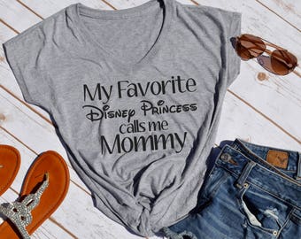 My favorite Disney Princess Calls Me mommy tshirt- disney mom- disney tshirt- disney princess- disney mom shirt- princess mom- disney shirt